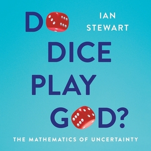 Do Dice Play God?: The Mathematics of Uncertainty by Ian Stewart