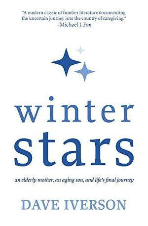 Winter Stars: An Elderly Mother, an Aging Son, and Life's Final Journey by Dave Iverson