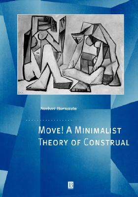 Move! a Minimalist Theory of Construal by Norbert Hornstein