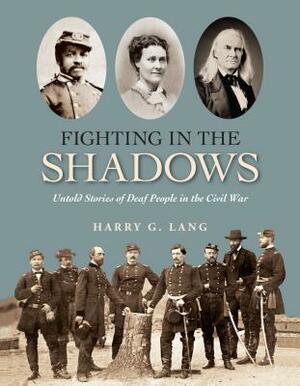 Fighting in the Shadows: Untold Stories of Deaf People in the Civil War by Harry G. Lang