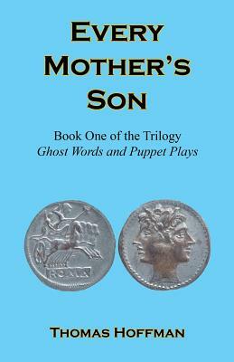 Every Mother's Son - Book One of the Trilogy: Ghost Words and Puppet Plays by Thomas Hoffman