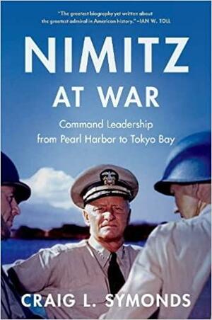 Nimitz at War: Command Leadership from Pearl Harbor to Tokyo Bay by Craig L. Symonds