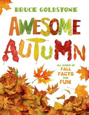 Awesome Autumn: All Kinds of Fall Facts and Fun by Bruce Goldstone