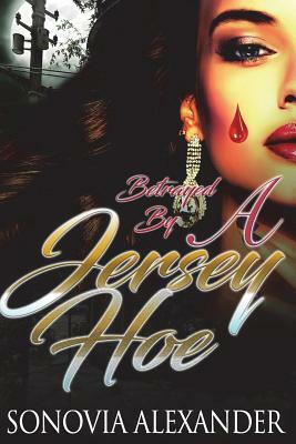 Betrayed By A Jersey Hoe by Sonovia Alexander