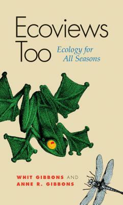 Ecoviews Too, Volume 2: Ecology for All Seasons by J. Whitfield Gibbons, Anne R. Gibbons