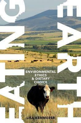 Eating Earth: Environmental Ethics and Dietary Choice by Lisa Kemmerer
