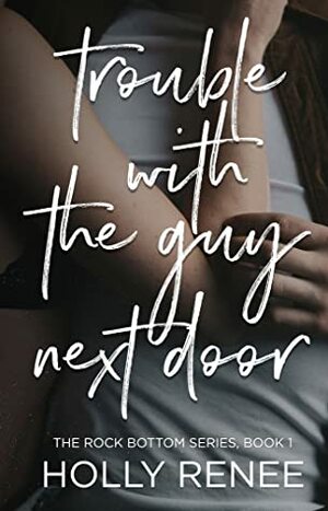 Trouble with the Guy Next Door (The Rock Bottom Series Book 1) by Holly Renee