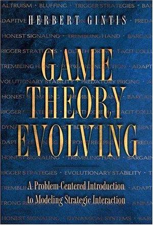 Game Theory Evolving: A Problem-centered Introduction to Modeling Strategic Behavior by Herbert Gintis