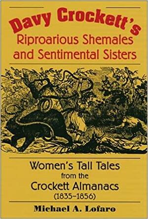 Davy Crockett's Riproarious Shemales and Sentimental Sisters by Michael A. Lofaro