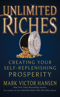 Unlimited Riches: Creating Your Self Replenishing Prosperity by Mark Victor Hansen