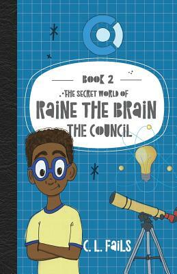 The Secret World of Raine the Brain: The Council by C.L. Fails