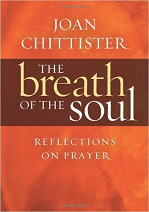 The Breath of the Soul: Reflections on Prayer by Joan D. Chittister