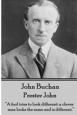 John Buchan - Prester John: "A fool tries to look different: a clever man looks the same and is different." by John Buchan