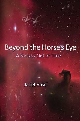 Beyond the Horse's Eye -- A Fantasy Out of Time by Janet Rose