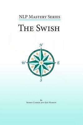 The Swish: An In Depth Look at this Powerful NLP Pattern by Jess Marion, John Overdurf, Shawn Carson