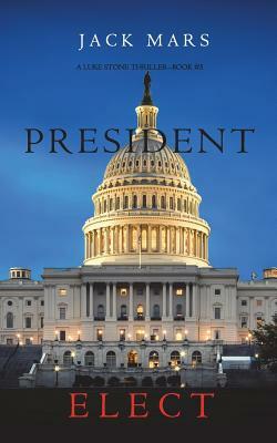 President Elect (A Luke Stone Thriller-Book 5) by Jack Mars