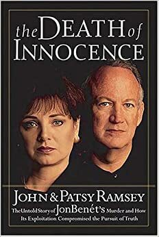 The Death of Innocence: The Untold Story of JonBenet's Murder and How Its Exploitation Compromised the Pursuit of Truth by Patsy Ramsey, John Ramsey