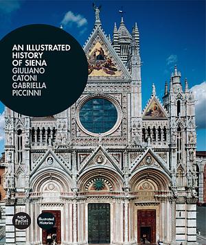 An Illustrated History of Siena by Giuliano Catoni, Gabriella Piccinni