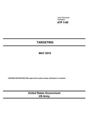 Army Techniques Publication ATP 3-60 Targeting May 2015 by United States Government Us Army