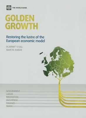 Golden Growth: Restoring the Lustre of the European Economic Model by Martin Raiser, Indermit S. Gill