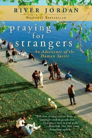 Praying for Strangers: An Adventure of the Human Spirit by River Jordan