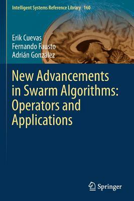 New Advancements in Swarm Algorithms: Operators and Applications by Erik Cuevas, Adrian Gonzalez, Fernando Fausto