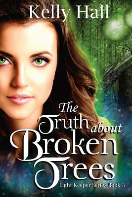 The Truth about Broken Trees by Kelly Hall
