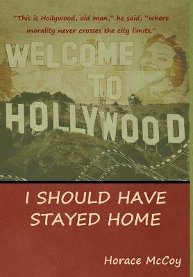 I Should Have Stayed Home by Horace McCoy
