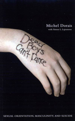 Dead Boys Can't Dance: Sexual Orientation, Masculinity, and Suicide by Michel Dorais