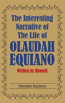 The Interesting Narrative of the Life of Olaudah Equiano: Written by Himself by Olaudah Equiano