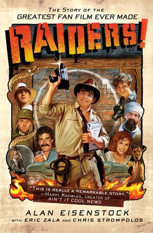 Raiders!: The Story of the Greatest Fan Film Ever Made by Alan Eisenstock