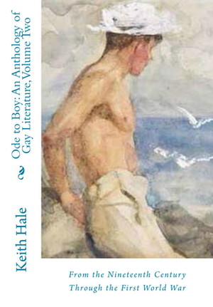 Ode to Boy: An Anthology of Same-Sex Attraction in Literature from Antiquity Through the First World War by Keith Hale