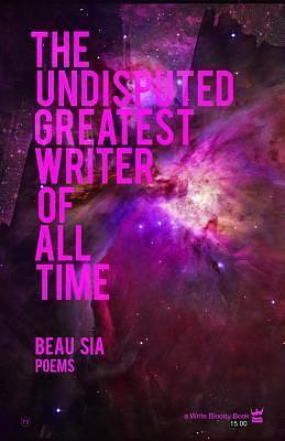 The Undisputed Greatest Writer of All Time by Beau Sia, Beau Sia