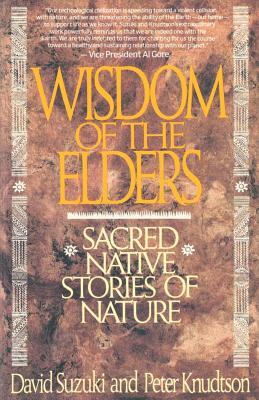 Wisdom of the Elders: Sacred Native Stories of Nature by Peter Knudtson, David Suzuki, David Suzuki