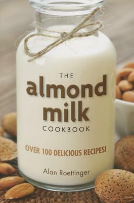 The Almond Milk Cookbook by Alan Roettinger