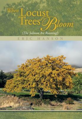 When Locust Trees Bloom (The Salmon Are Running!) by Eric Hanson