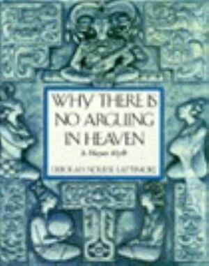 Why There is No Arguing in Heaven: A Mayan Myth by Deborah Nourse Lattimore