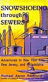 Snowshoeing Through Sewers: Adventures in New York City, New Jersey, and Philadelphia by Michael Aaron Rockland