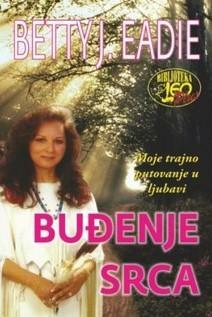 Buđenje srca: moje trajno putovanje u ljubavi by Betty J. Eadie