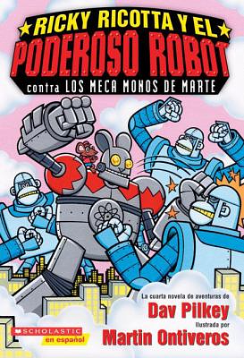 Ricky Ricotta's Mighty Robot vs. the Mecha-Monkeys from Mars by Dav Pilkey, Martin Ontiveros