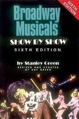 Broadway Musicals, Show By Show 6th Edition by Stanley Green