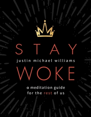 Stay Woke: A Meditation Guide for the Rest of Us by Justin Michael Williams