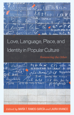 Love, Language, Place, and Identity in Popular Culture: Romancing the Other by 