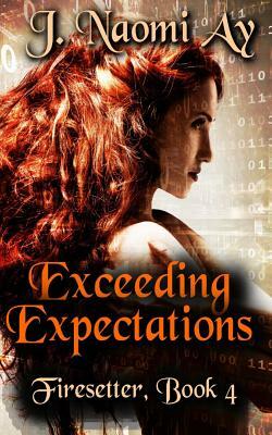 Exceeding Expectations: Firesetter, Book 4 by J. Naomi Ay