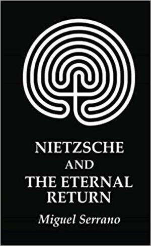 Nietzsche and the Eternal Return by Miguel Serrano