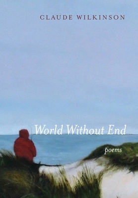 World Without End: Poems by Claude Wilkinson