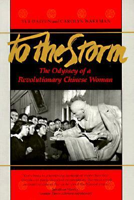 To The Storm: The Odyssey of a Revolutionary Chinese Woman by Carolyn Wakeman, Daiyun Yue