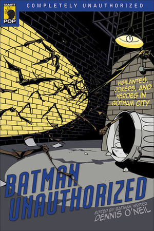 Batman Unauthorized: Vigilantes, Jokers, and Heroes in Gotham City by Denny O'Neil
