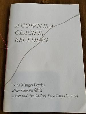 A Gown is a Glacier, Receding  by Nina Mingya Powles