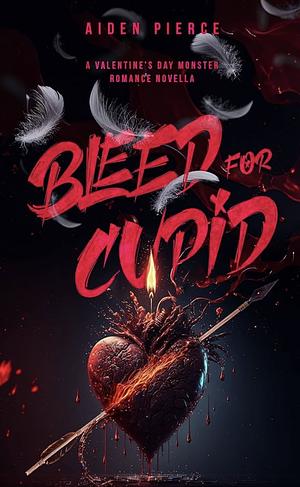 Bleed for Cupid: A Dark Monster Romance (Holiday Horrors) by Aiden Pierce